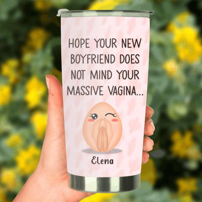 Personalized Funny Vagina Tumbler - Birthday/Valentine's Gift Idea - Hope Your New Boyfriend Does Not Mind Your Massive Vagina