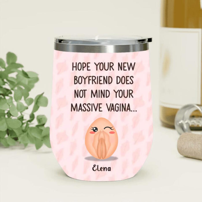 Personalized Funny Vagina Wine Tumbler - Birthday/Valentine's Gift Idea - Hope Your New Boyfriend Does Not Mind Your Massive Vagina