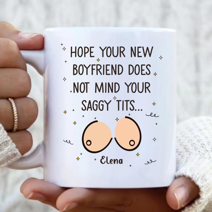 Personalized Funny Boobs Coffee Mug - Birthday/Valentine's Gift Idea - Hope Your New Boyfriend Does Not Mind Your Saggy Tits...