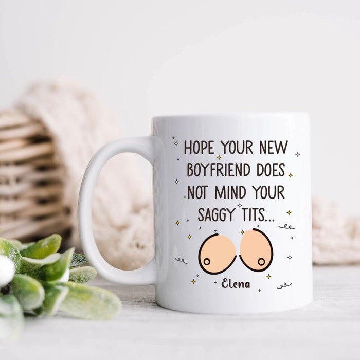 Personalized Funny Boobs Coffee Mug - Birthday/Valentine's Gift Idea - Hope Your New Boyfriend Does Not Mind Your Saggy Tits...