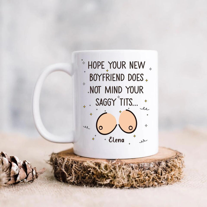 Personalized Funny Boobs Coffee Mug - Birthday/Valentine's Gift Idea - Hope Your New Boyfriend Does Not Mind Your Saggy Tits...