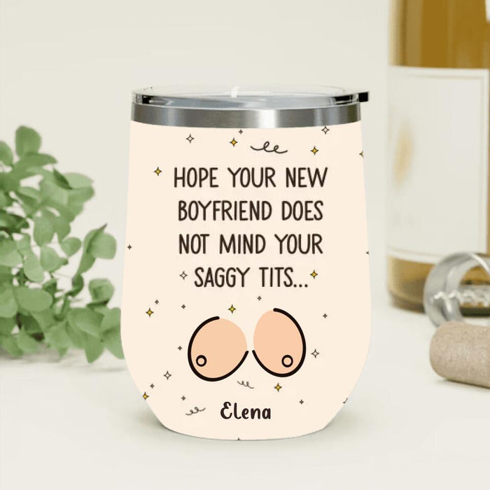 Personalized Funny Boobs Wine Tumbler - Birthday/Valentine's Gift Idea - Hope Your New Boyfriend Does Not Mind Your Saggy Tits...