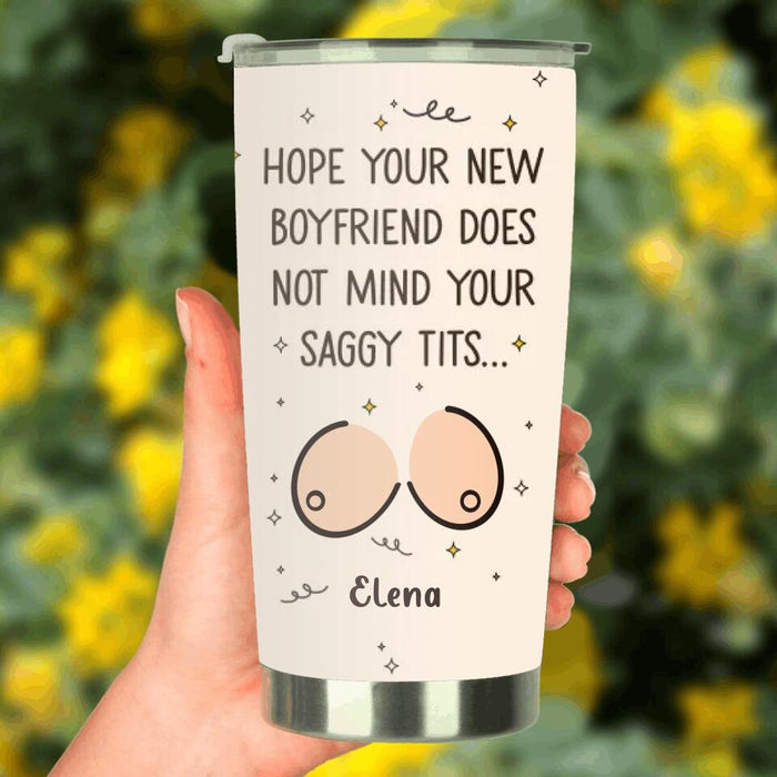 Personalized Funny Boobs Tumbler - Birthday/Valentine's Gift Idea - Hope Your New Boyfriend Does Not Mind Your Saggy Tits...