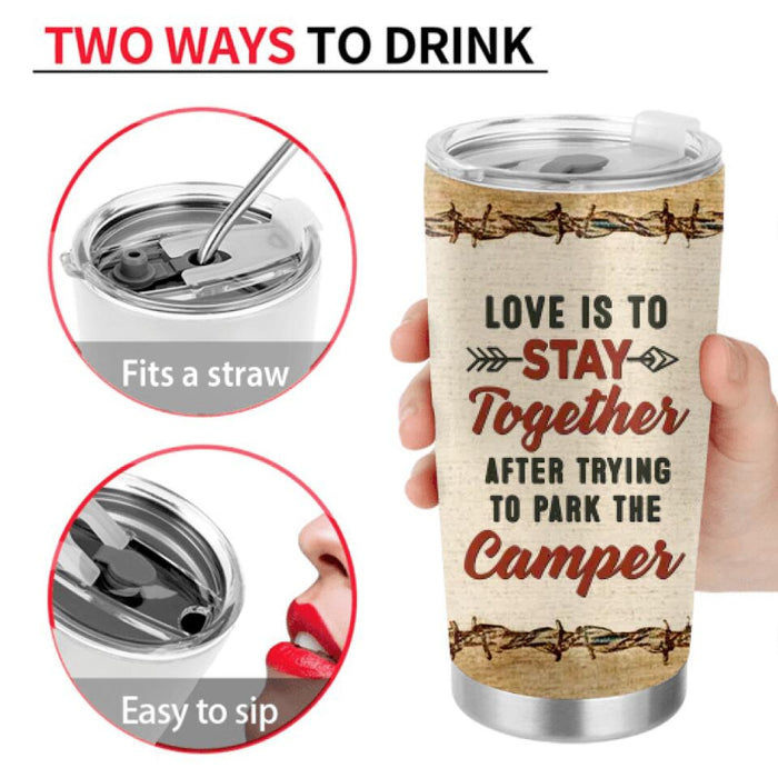 Personalized Camping Tumbler - Gift Idea For Camping Lovers - Up to 2 People & 5 Pets - Love Is To Stay Together After Trying To Park The Camper