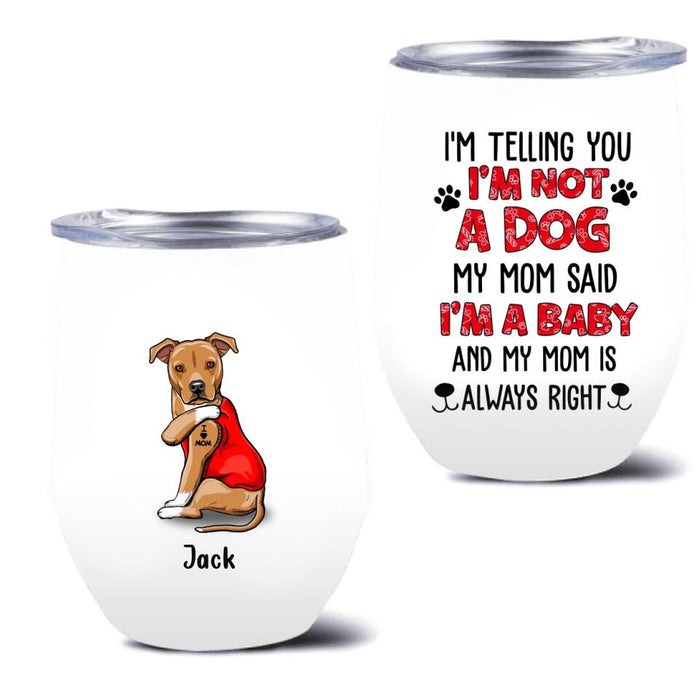 Personalized Dog/Cat Wine Tumbler - Up to 4 Pets - Birthday, Loving Gift For Cat & Dog Lover, Pet Owner, Pet Mom, Pet Dad - My Mom Said I'm A Baby