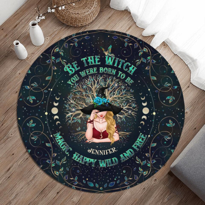 Personalized Witch Round Rug - Gift Idea For Witch Lovers - Be The Witch You Were Born To Be Magic, Happy Wild And Free