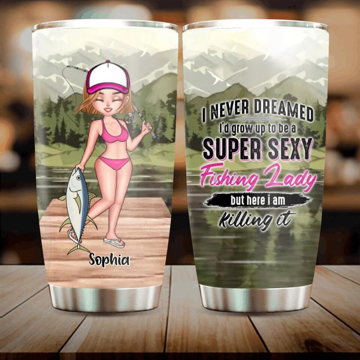 Personalized Fishing Girl Tumbler - Gift Idea For Fishing Lovers - I Never Dreamed I'd Grow Up To Be A Super Sexy Fishing Lady