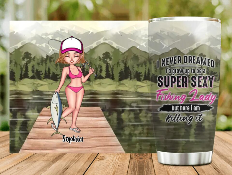 Personalized Fishing Girl Tumbler - Gift Idea For Fishing Lovers - I Never Dreamed I'd Grow Up To Be A Super Sexy Fishing Lady