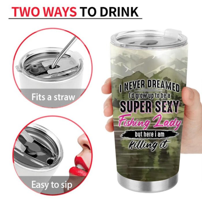 Personalized Fishing Girl Tumbler - Gift Idea For Fishing Lovers - I Never Dreamed I'd Grow Up To Be A Super Sexy Fishing Lady