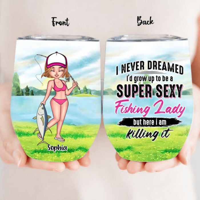 Personalized Fishing Girl Wine Tumbler - Gift Idea For Fishing Lovers - I Never Dreamed I'd Grow Up To Be A Super Sexy Fishing Lady