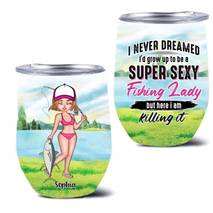 Personalized Fishing Girl Wine Tumbler - Gift Idea For Fishing Lovers - I Never Dreamed I'd Grow Up To Be A Super Sexy Fishing Lady