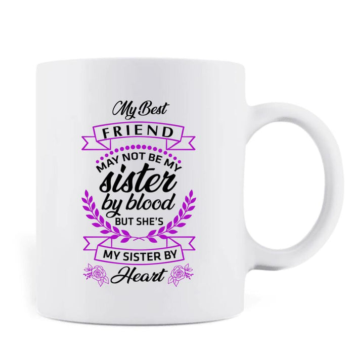 Personalized Best Friend Coffee Mug - Gift Idea For Bestie/Friend- My Best Friend May Not Be My Sister By Blood But She's My Sister By Heart