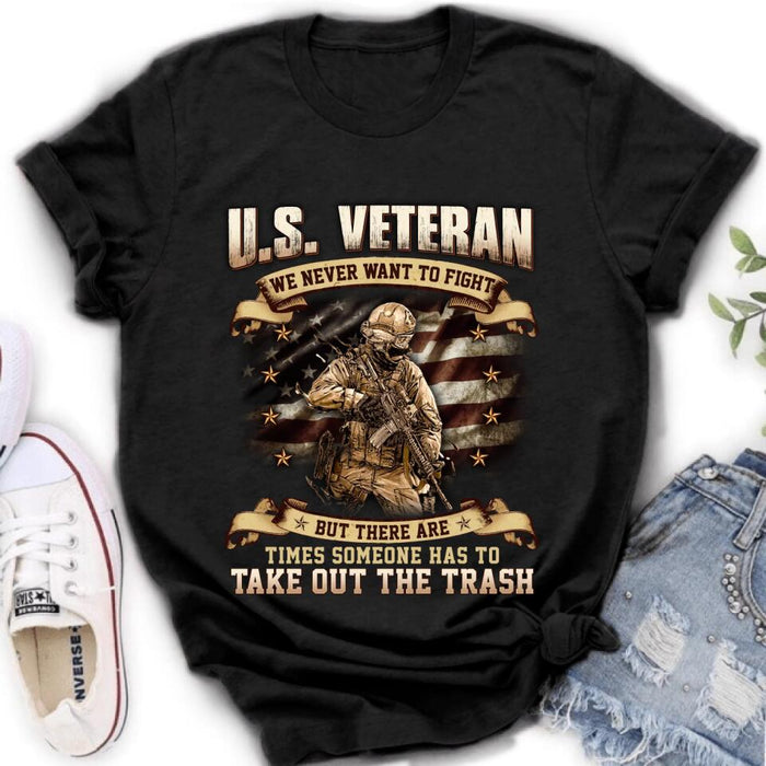 Personalized Veteran T-shirt/Long Sleeve/Sweatshirt/Hoodie - Gift Idea For Veteran - U.S. Veteran We Never Want To Fight But There Are Times Someone Has To Take Out The Trash