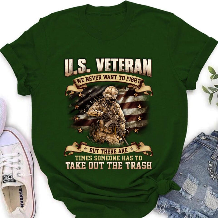 Personalized Veteran T-shirt/Long Sleeve/Sweatshirt/Hoodie - Gift Idea For Veteran - U.S. Veteran We Never Want To Fight But There Are Times Someone Has To Take Out The Trash