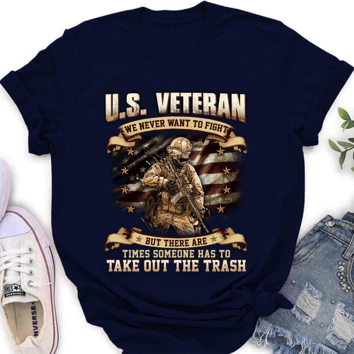 Personalized Veteran T-shirt/Long Sleeve/Sweatshirt/Hoodie - Gift Idea For Veteran - U.S. Veteran We Never Want To Fight But There Are Times Someone Has To Take Out The Trash