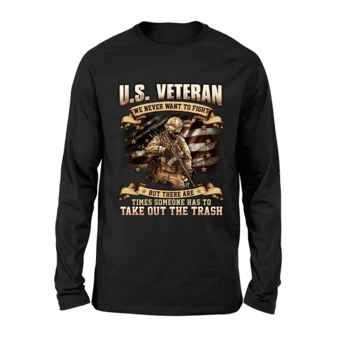 Personalized Veteran T-shirt/Long Sleeve/Sweatshirt/Hoodie - Gift Idea For Veteran - U.S. Veteran We Never Want To Fight But There Are Times Someone Has To Take Out The Trash
