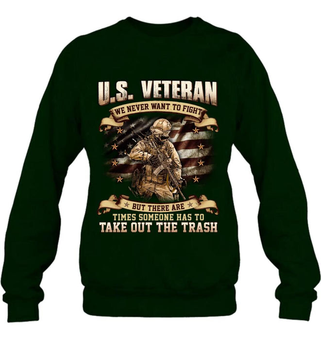 Personalized Veteran T-shirt/Long Sleeve/Sweatshirt/Hoodie - Gift Idea For Veteran - U.S. Veteran We Never Want To Fight But There Are Times Someone Has To Take Out The Trash