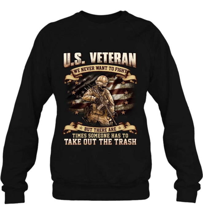 Personalized Veteran T-shirt/Long Sleeve/Sweatshirt/Hoodie - Gift Idea For Veteran - U.S. Veteran We Never Want To Fight But There Are Times Someone Has To Take Out The Trash
