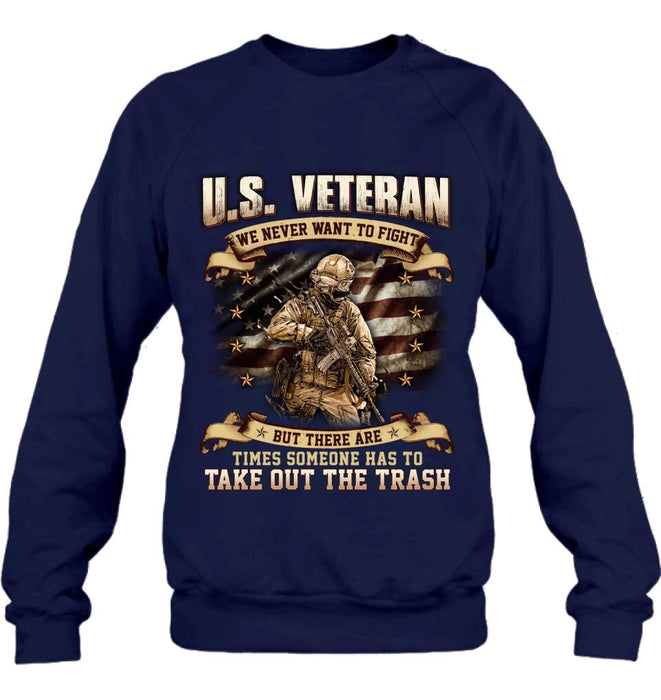 Personalized Veteran T-shirt/Long Sleeve/Sweatshirt/Hoodie - Gift Idea For Veteran - U.S. Veteran We Never Want To Fight But There Are Times Someone Has To Take Out The Trash