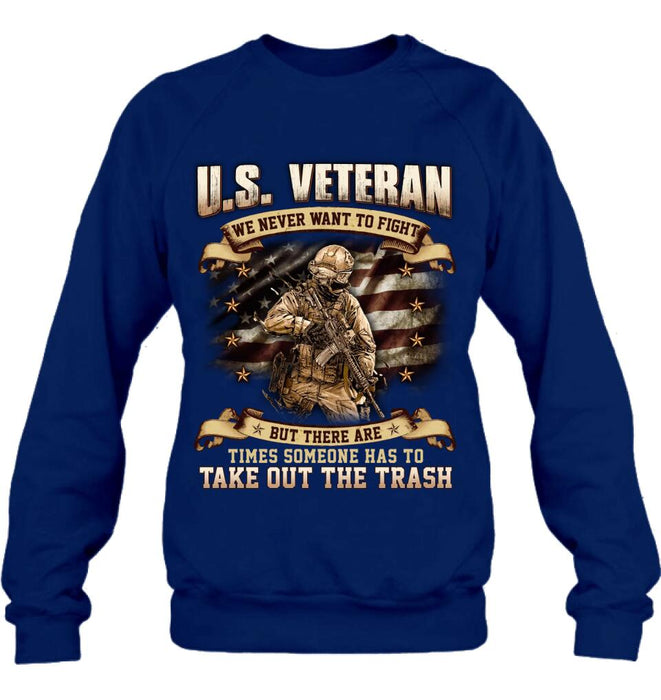 Personalized Veteran T-shirt/Long Sleeve/Sweatshirt/Hoodie - Gift Idea For Veteran - U.S. Veteran We Never Want To Fight But There Are Times Someone Has To Take Out The Trash