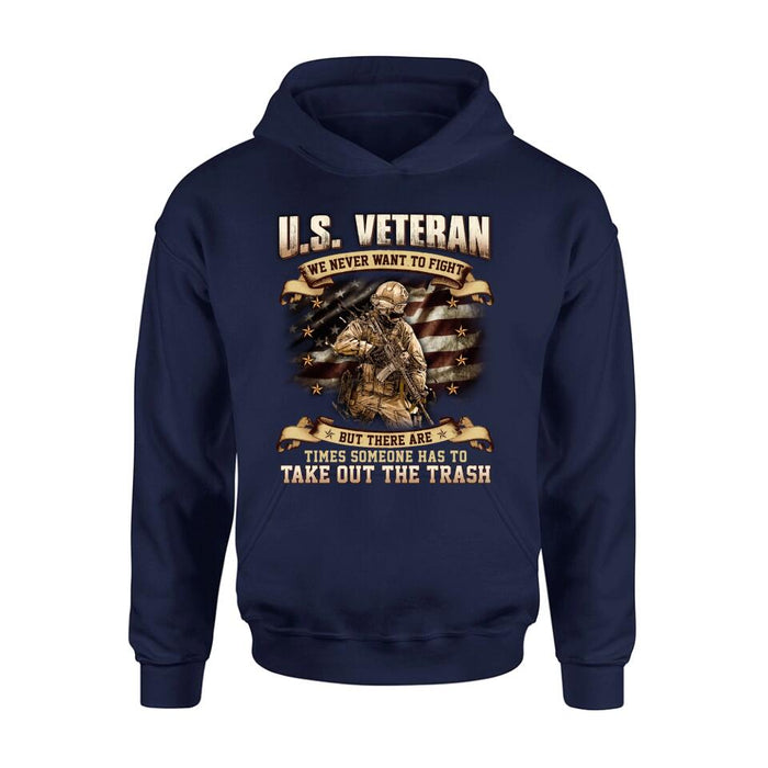 Personalized Veteran T-shirt/Long Sleeve/Sweatshirt/Hoodie - Gift Idea For Veteran - U.S. Veteran We Never Want To Fight But There Are Times Someone Has To Take Out The Trash