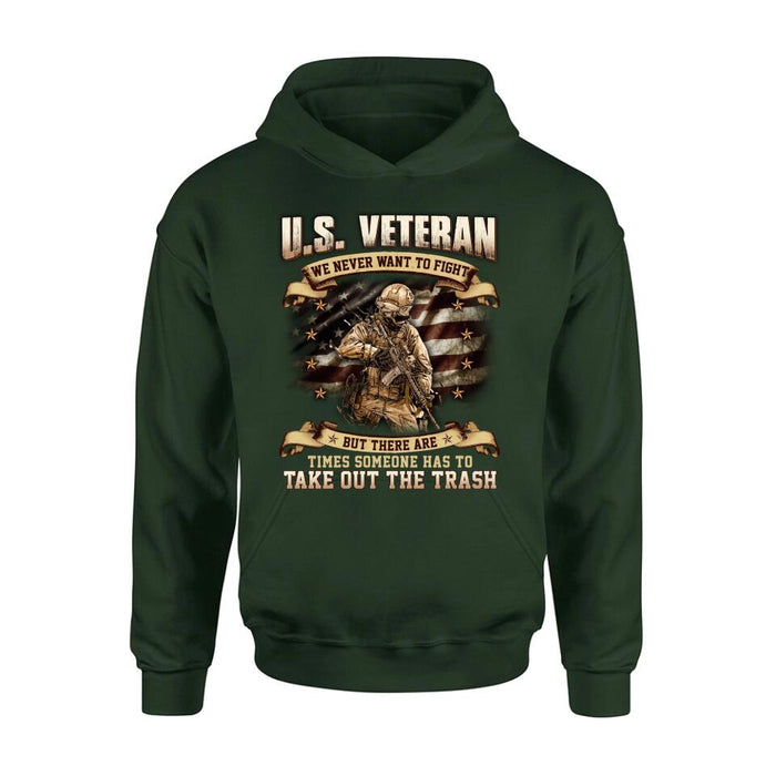 Personalized Veteran T-shirt/Long Sleeve/Sweatshirt/Hoodie - Gift Idea For Veteran - U.S. Veteran We Never Want To Fight But There Are Times Someone Has To Take Out The Trash