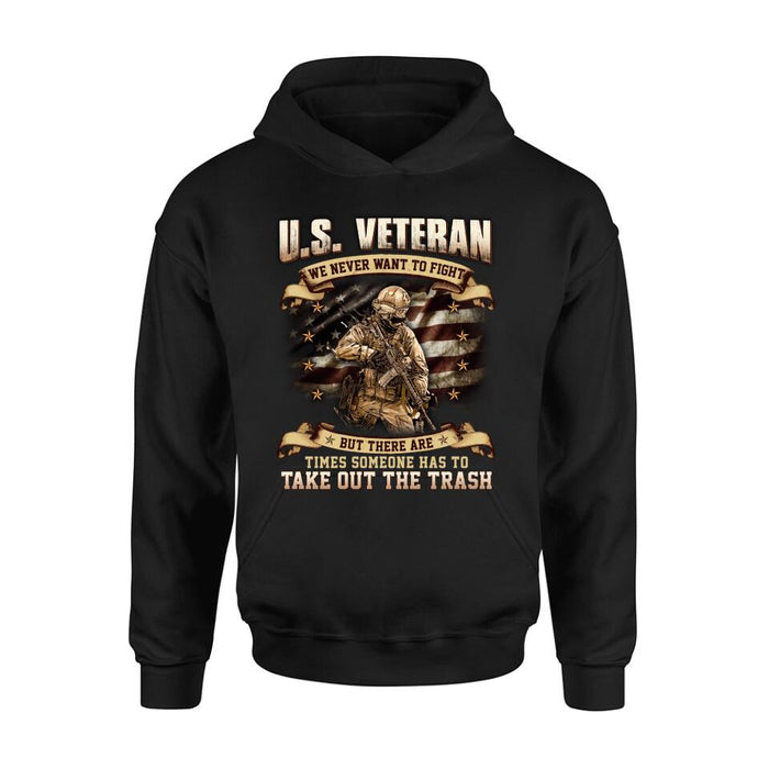 Personalized Veteran T-shirt/Long Sleeve/Sweatshirt/Hoodie - Gift Idea For Veteran - U.S. Veteran We Never Want To Fight But There Are Times Someone Has To Take Out The Trash