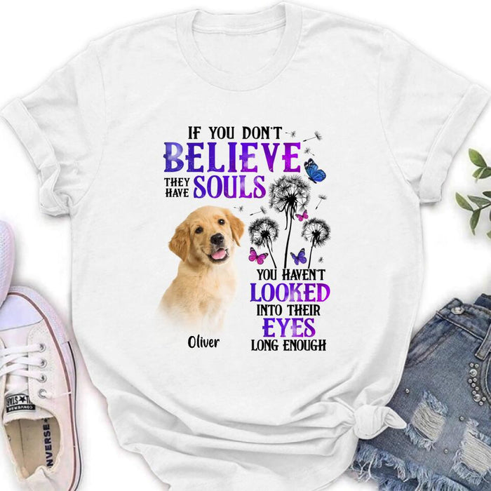 Personalized Memorial Pet Photo T-shirt/Long Sleeve/Sweatshirt/Hoodie - Memorial Gift Idea For Dog/Cat Owner - If You Don't Believe They Have Souls You Haven't Looked Into Their Eyes Long Enough