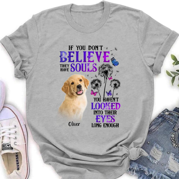 Personalized Memorial Pet Photo T-shirt/Long Sleeve/Sweatshirt/Hoodie - Memorial Gift Idea For Dog/Cat Owner - If You Don't Believe They Have Souls You Haven't Looked Into Their Eyes Long Enough