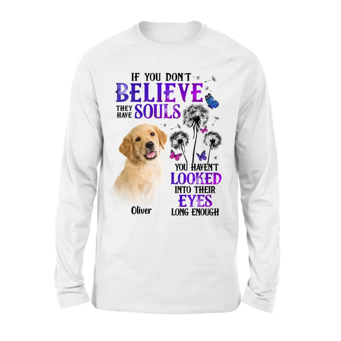 Personalized Memorial Pet Photo T-shirt/Long Sleeve/Sweatshirt/Hoodie - Memorial Gift Idea For Dog/Cat Owner - If You Don't Believe They Have Souls You Haven't Looked Into Their Eyes Long Enough