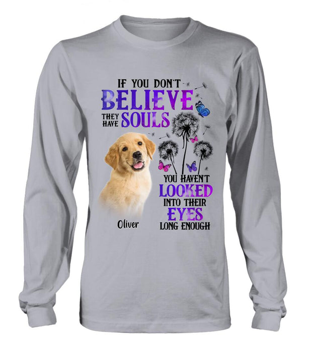 Personalized Memorial Pet Photo T-shirt/Long Sleeve/Sweatshirt/Hoodie - Memorial Gift Idea For Dog/Cat Owner - If You Don't Believe They Have Souls You Haven't Looked Into Their Eyes Long Enough