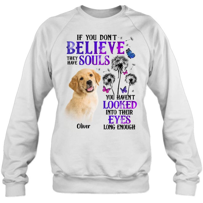 Personalized Memorial Pet Photo T-shirt/Long Sleeve/Sweatshirt/Hoodie - Memorial Gift Idea For Dog/Cat Owner - If You Don't Believe They Have Souls You Haven't Looked Into Their Eyes Long Enough