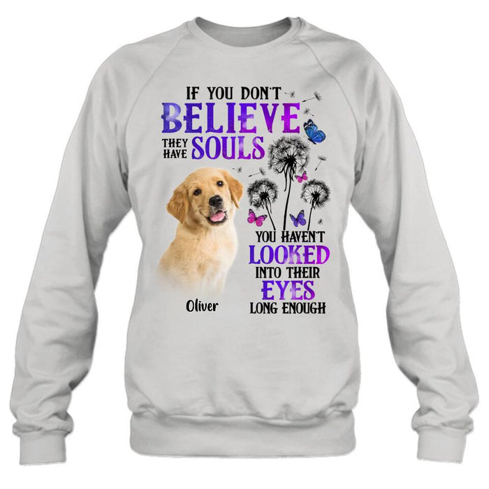 Personalized Memorial Pet Photo T-shirt/Long Sleeve/Sweatshirt/Hoodie - Memorial Gift Idea For Dog/Cat Owner - If You Don't Believe They Have Souls You Haven't Looked Into Their Eyes Long Enough
