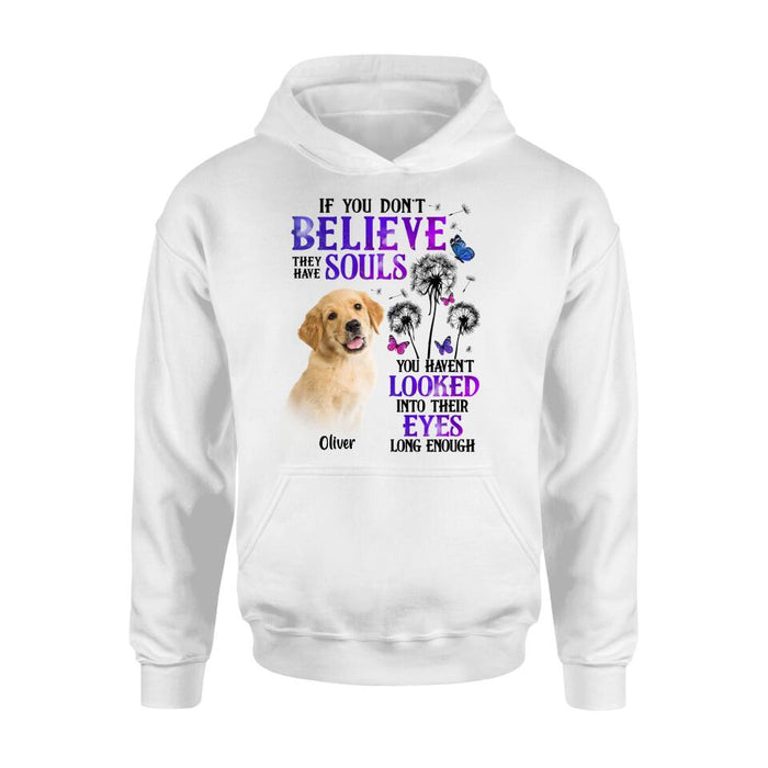 Personalized Memorial Pet Photo T-shirt/Long Sleeve/Sweatshirt/Hoodie - Memorial Gift Idea For Dog/Cat Owner - If You Don't Believe They Have Souls You Haven't Looked Into Their Eyes Long Enough