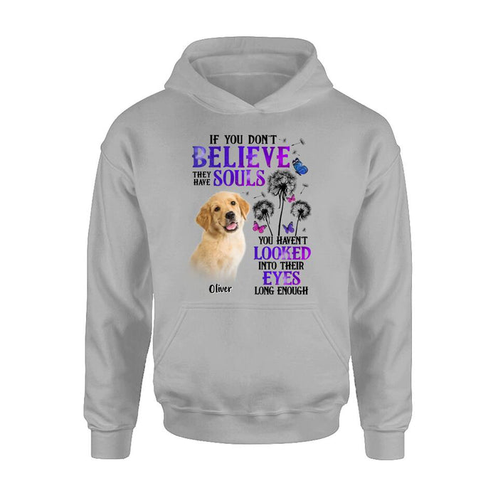 Personalized Memorial Pet Photo T-shirt/Long Sleeve/Sweatshirt/Hoodie - Memorial Gift Idea For Dog/Cat Owner - If You Don't Believe They Have Souls You Haven't Looked Into Their Eyes Long Enough