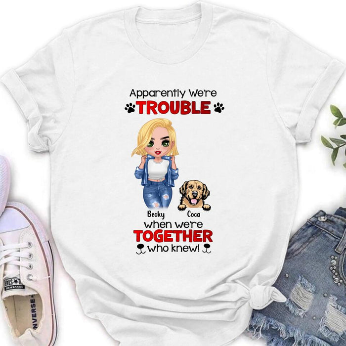 Personalized Dog Lady T-shirt/Long Sleeve/Sweatshirt/Hoodie - Gift Idea For Dog Lover - Up to 4 Dogs - Apparently We're Trouble When We're Together Who Knew