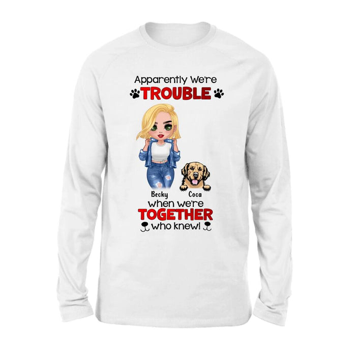 Personalized Dog Lady T-shirt/Long Sleeve/Sweatshirt/Hoodie - Gift Idea For Dog Lover - Up to 4 Dogs - Apparently We're Trouble When We're Together Who Knew