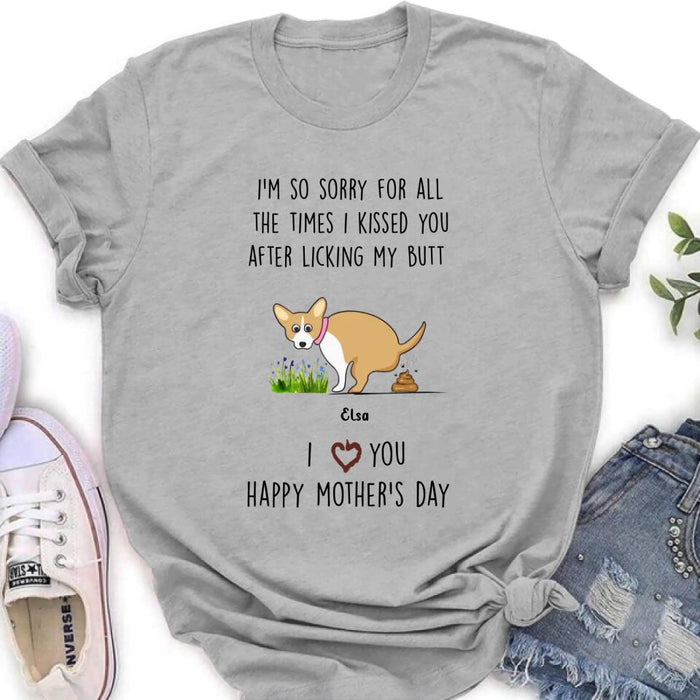 Personalized Funny Dog T-shirt/Long Sleeve/Sweatshirt/ Hoodie - Mother's Day Gift Idea For Dog Lover - Up to 4 Dogs - I'm So Sorry For All The Times I Kissed You After Licking My Butt