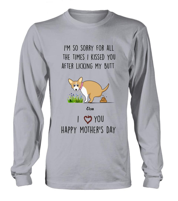 Personalized Funny Dog T-shirt/Long Sleeve/Sweatshirt/ Hoodie - Mother's Day Gift Idea For Dog Lover - Up to 4 Dogs - I'm So Sorry For All The Times I Kissed You After Licking My Butt