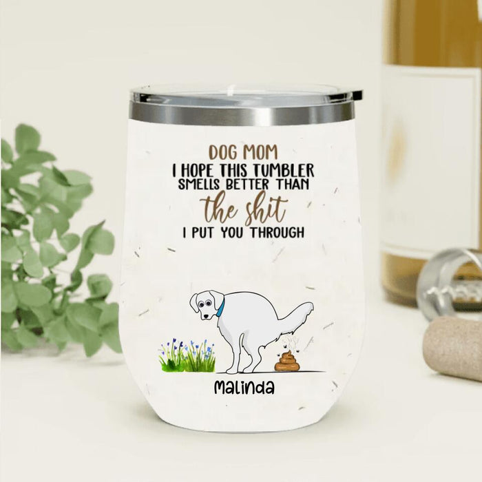 Personalized Dog Wine Tumbler - Gift for Dog Lover, Dog Mom, Dog Dad - This Tumbler Smells Better Than The Shit - Up to 4 Dogs