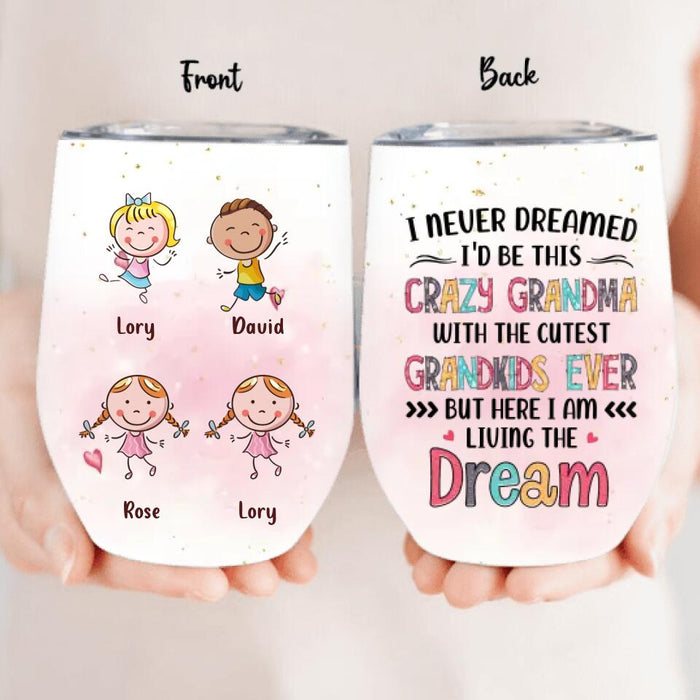 Personalized Grandma Wine Tumbler  - Up to 4 Kids - Mother's Day Gift For Grandma - I Never Dreamed I'd Be This Crazy Grandma With The Cutest Grandkids Ever