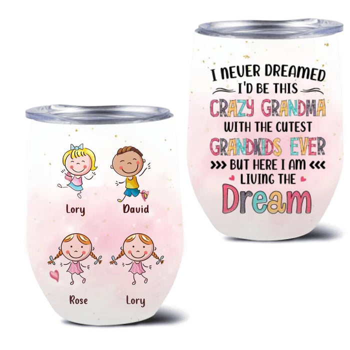 Personalized Grandma Wine Tumbler  - Up to 4 Kids - Mother's Day Gift For Grandma - I Never Dreamed I'd Be This Crazy Grandma With The Cutest Grandkids Ever