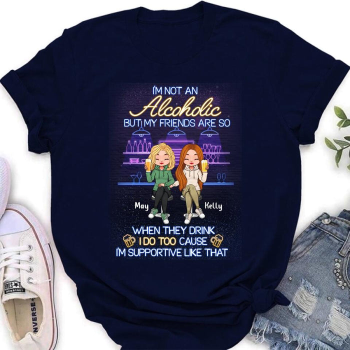 Personalized Friends Shirt - Up to 5 People - Gift Idea For Friends/Besties/Sisters - I'm Not An Alcoholic