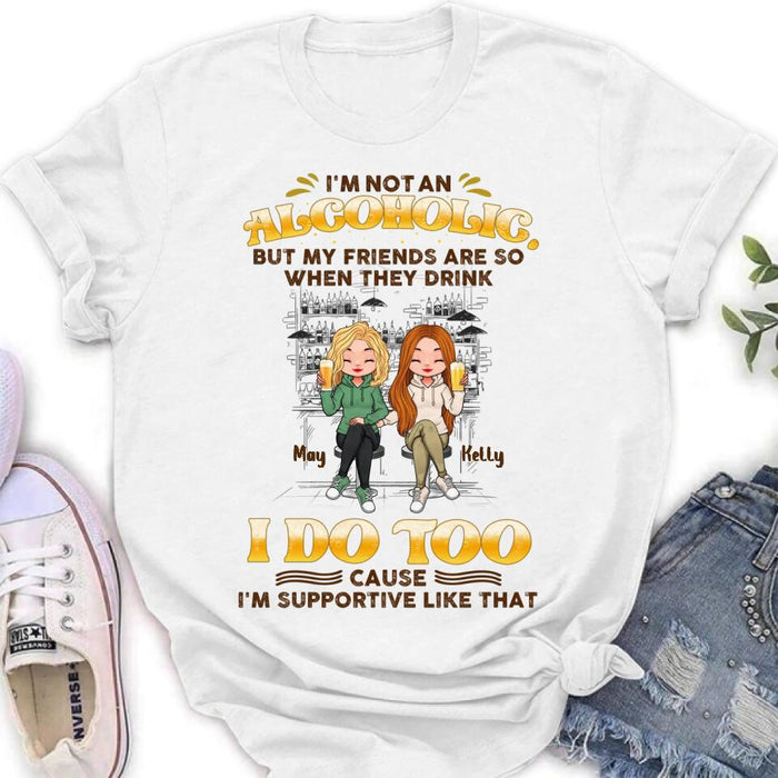 Personalized Friends Shirt - Up to 5 People - Gift Idea For Friends/Besties/Sisters - I'm Not An Alcoholic