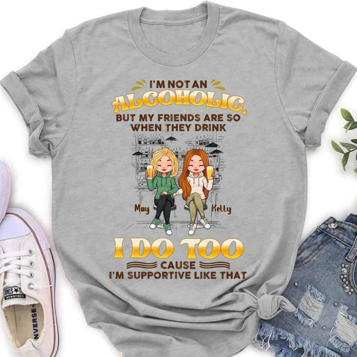 Personalized Friends Shirt - Up to 5 People - Gift Idea For Friends/Besties/Sisters - I'm Not An Alcoholic