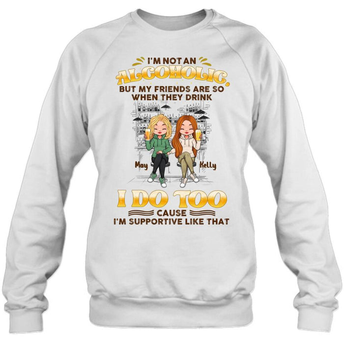 Personalized Friends Shirt - Up to 5 People - Gift Idea For Friends/Besties/Sisters - I'm Not An Alcoholic