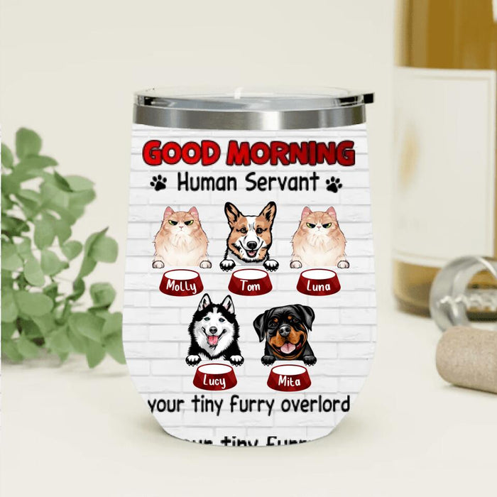 Personalized Pet Wine Tumbler - Gift for Dog/Cat Lovers - Good Morning Human Servant Wine Tumbler - Up to 5 Pets