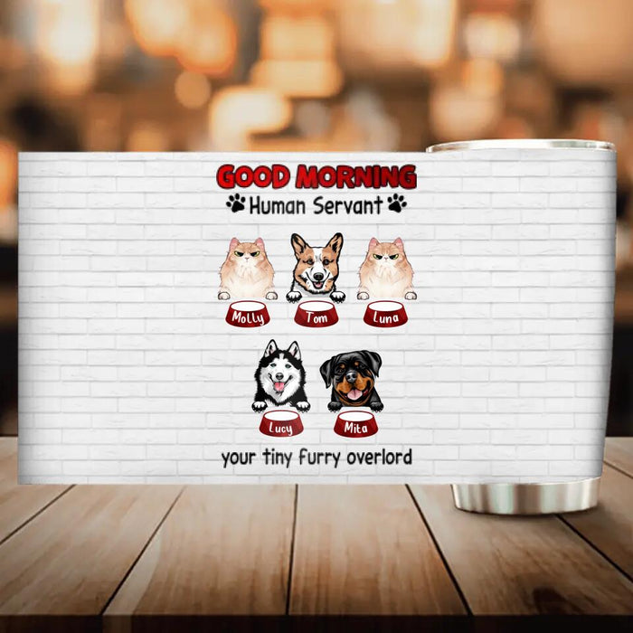 Personalized Pet Tumbler - Gift for Dog/Cat Lovers - Good Morning Human Servant Tumbler - Up to 5 Pets