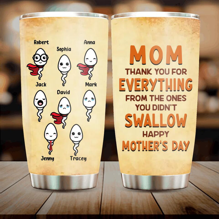 Personalized Happy Mother's Day Tumbler - Mother's Day Gift Idea - Mom Thank You For Everything From The Ones You Didn't Swallow