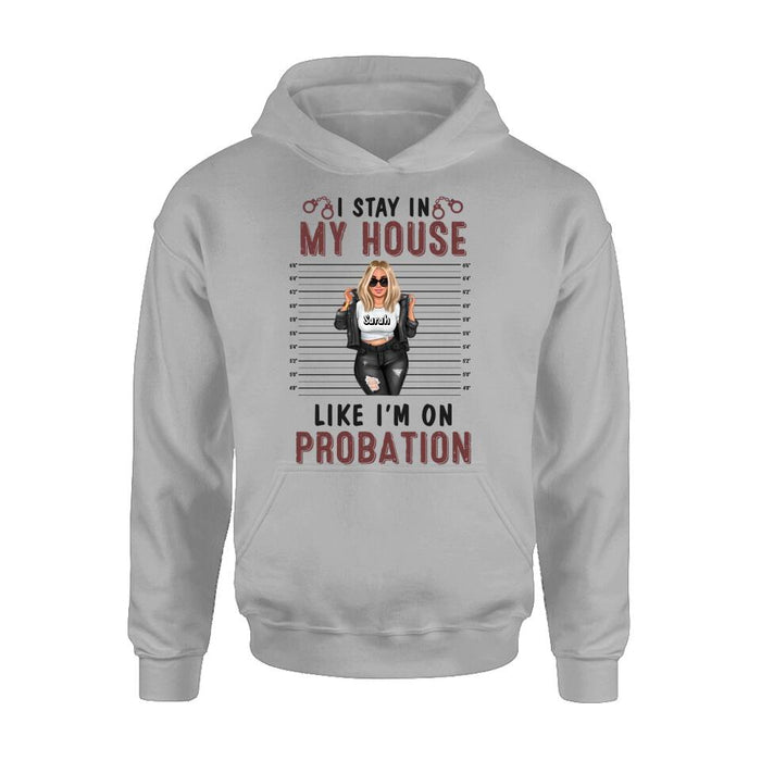 Personalized Girl Shirt/Long sleeve/Sweatshirt/Hoodie - Gift Idea For Girl - I Stay In My House Like I'm On Probation